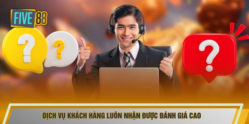 Dịch vụ khách hàng luôn nhận được đánh giá cao