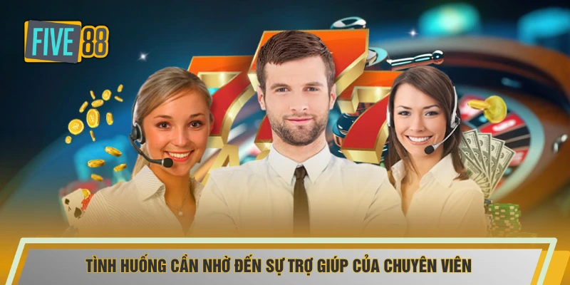 Tình huống cần nhờ đến sự trợ giúp của chuyên viên